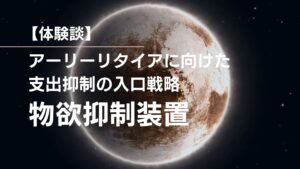 【体験談】物欲抑制装置　アーリーリタイアに向けた支出抑制の入口戦略