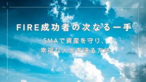 FIRE成功者の次なる一手：SMAで資産を守り、幸福な人生を送る方法