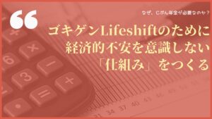 ゴキゲンLifeshiftのために経済的不安を意識しない仕組みをつくる